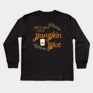 I Want to Swim in a Sea of Pumpkin Spice Latte Kids Long Sleeve T-Shirt